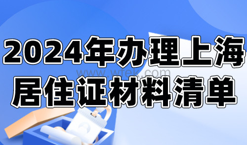 2024年办理上海居住证材料清单，吐血整理！